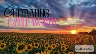 🌸 Cultivate Self-Worth Guided Meditation | Build Confidence & Feel Secure in Yourself 🌸