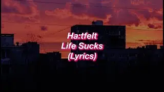 Ha:tfelt || Life Sucks || (Lyrics)