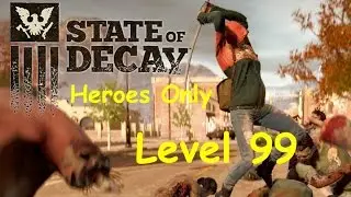 State of Decay Breakdown Heroes Only Series Level 99 Ep60