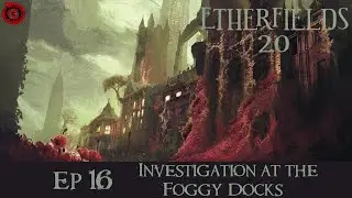 EtherFields 2.0 Ep16 - Investigation in the Foggy Docks
