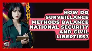 How Do Surveillance Methods Balance National Security And Civil Liberties? - True Crime Lovers