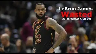 LeBron James Mix - Wasted (feat. Lil Uzi Vert) (Juice WRLD)