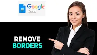 How to Get Rid of Borders in Google Docs 2025