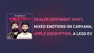 Dealer Sentiment Shift, Mixed Emotions On Carvana, Apple Encryption, a Lego EV
