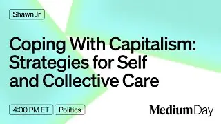 Coping With Capitalism: Strategies for Self and Collective Care | Shawn Jr | Medium Day 2024
