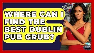 Where Can I Find The Best Dublin Pub Grub? - Europe Travel Pros