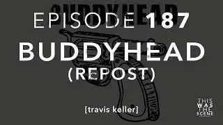 Ep. 187: REPOST Buddyhead w/ Travis Keller