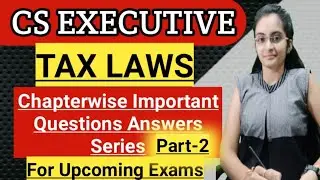 CS EXECUTIVE | TAX LAWS | IMPORTANT CHAPTERS QUESTIONS AND ANSWERS SERIES PART-2| ICSI CS EXAM 2021