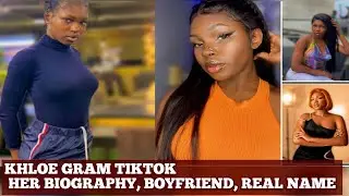 KHLOE_GRAM TIKTOK BIOGRAPHY AGE, BOYFRIEND, NET WORTH.