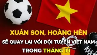 Xuân Sơn và Hoàng Hên nhiều khả năng được triệu tập vào tuyển Việt Nam trong tháng 11.