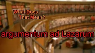 What does argumentum ad Lazarum mean?