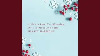 Lo, How A Rose E'er Blooming Arr. For Piano And Cello