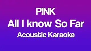 P!NK - All I Know So Far (Acoustic Karaoke)