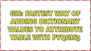 GIS: Fastest way of adding dictionary values to attribute table with PyQGIS3