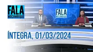 Assista na íntegra o Fala Moçambique 01/03/2024