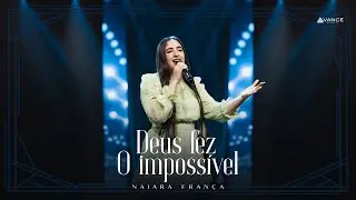 Avance Music - Naiara Fran&ccedil;a - Deus Fez o Imposs&iacute;vel (Clipe Oficial)