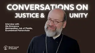 Conversations on Justice & Unity: His Eminence Metropolitan Job of Pisidia, Ecumenical Patriarchate