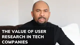 The Value of User Research in Tech Companies