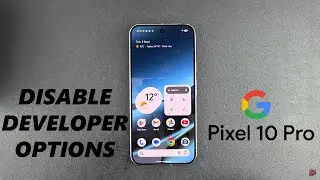 Google Pixel 10 Pro: How To Disable Developer Options