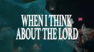 When I Think About The Lord - James Huey & Christ For The Nations Worship