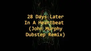 28 Days Later - In A Heartbeat by John Murphy (Dubstep Remix)