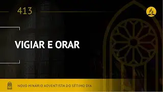 Novo Hin&aacute;rio Adventista &bull; Hino 413 &bull; Vigiar e Orar &bull; (Lyrics)