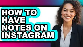 How to Have Notes on Instagram (full Guide)