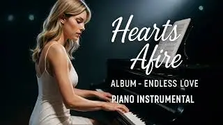 Hearts Afire (Endless Love) Romantic  Piano Instrumental Music