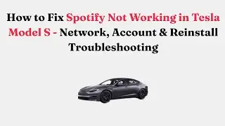 How to Fix Spotify Not Working in Tesla Model S - Network, Account & Reinstall Troubleshooting
