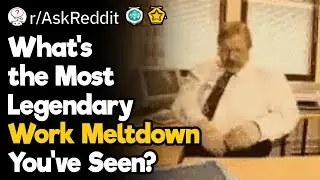 The Most Legendary Work Meltdowns Ever