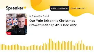 Our Yule Britannia Christmas Crowdfunder Ep 42. 7 Dec 2022