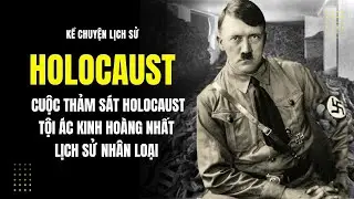 Cuộc Thảm S&aacute;t Holocaust To&agrave;n Tập Từ A&ndash;Z | Tội &Aacute;c Kinh Ho&agrave;ng Nhất Lịch Sử Nh&acirc;n Loại #quansu #lichsu