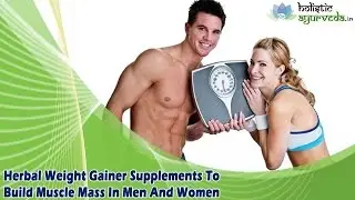 Herbal Weight Gainer Supplements To Build Muscle Mass In Men And Women