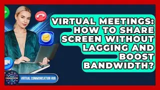Virtual Meetings: How To Share Screen Without Lagging And Boost Bandwidth?