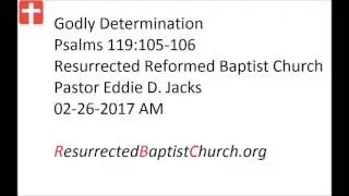 02-26-2017 AM Pastor Eddie Jacks, Psalms 119:105-106 Godly Determination