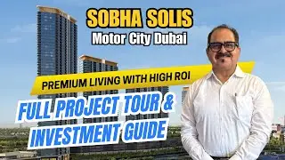 Sobha Solis Motor City Dubai &ndash; Premium Living with High ROI | Full Project Tour & Investment Guide
