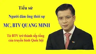 Tiểu sử MC BTV QUANG MINH - Từ BTV trở th&agrave;nh sếp tổng của truyền h&igrave;nh Quốc hội