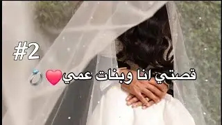 قصتي انا وبنات عمي 🫣❤💍#2
