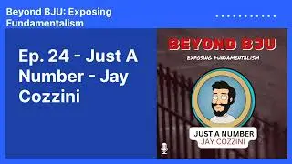 Ep. 24 - Just A Number - Jay Cozzini | Beyond BJU: Exposing Fundamentalism