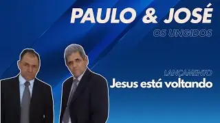 Jesus Está Voltando - Paulo & José