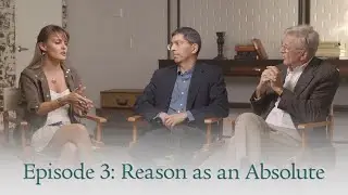 Reason as an Absolute | Exploring Objectivism: The Philosophy of Ayn Rand | Episode 3