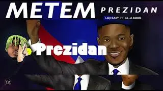 Loji Baby - Metem Prezidan ft. El-A Bobie (Lyrics)