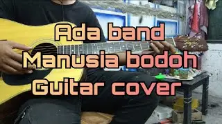 Ada band - Manusia bodoh guitar cover akustik