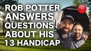 ROB POTTER ANSWERS QUESTIONS ABOUT HIS 13 HANDICAP & MUCH  MORE