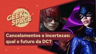 GEEK SPACE | Cancelamentos e incertezas: qual o futuro da DC?