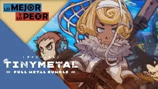 Lo Mejor y Lo Peor: Tiny Metal Full Metal Rumble