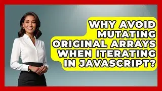 Why Avoid Mutating Original Arrays When Iterating In JavaScript? - JavaScript Toolkit