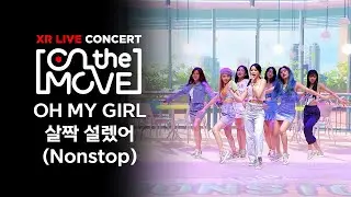 [XR콘서트 On the move] 오마이걸(OH MY GIRL) - 살짝 설렜어 (Nonstop)