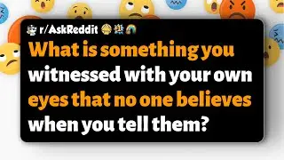 r/AskReddit | Что вы видели такого, во что никто не верит?