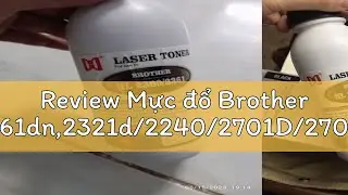 Review Mực đổ Brother 2320/2361dn,2321d/2240/2701D/2701DW/MFC 7440/7360/ Fuji Xerox P225, M225, p26